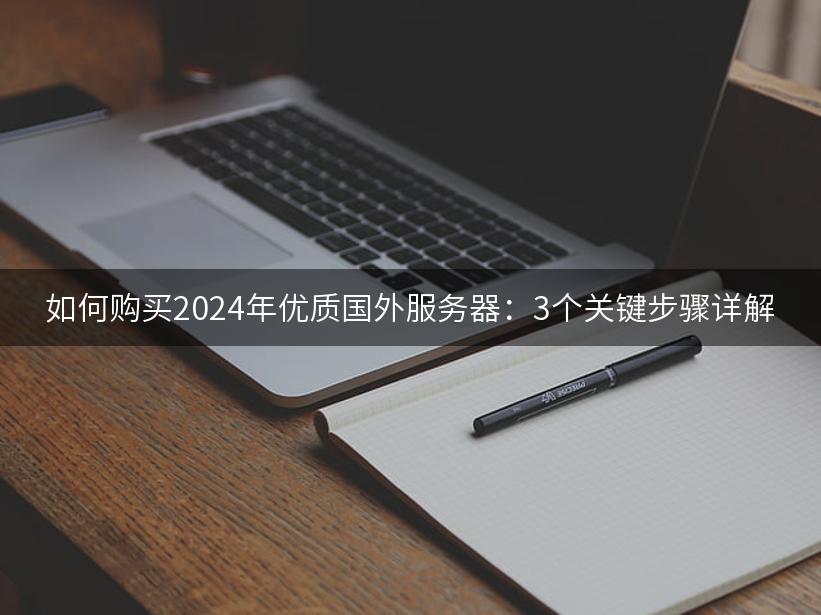 如何购买2024年优质国外服务器：3个关键步骤详解