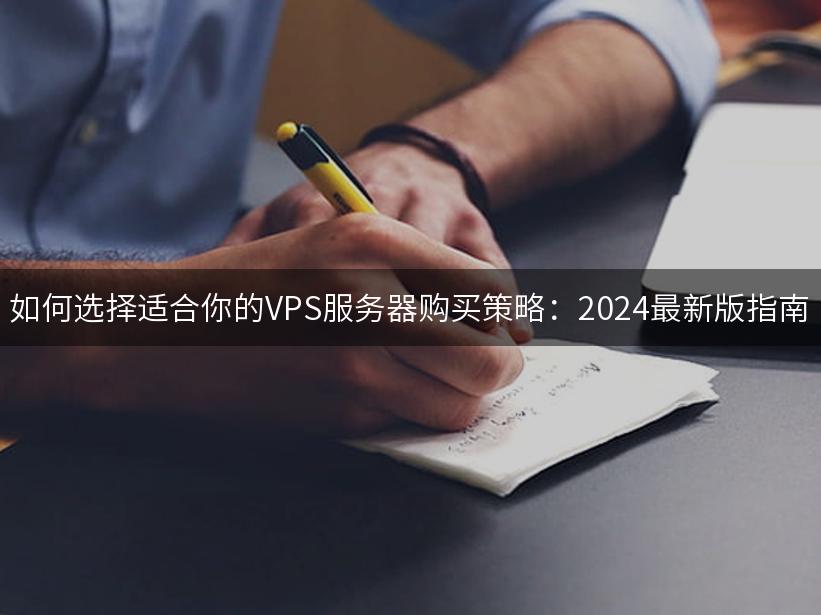 如何选择适合你的VPS服务器购买策略：2024最新版指南
